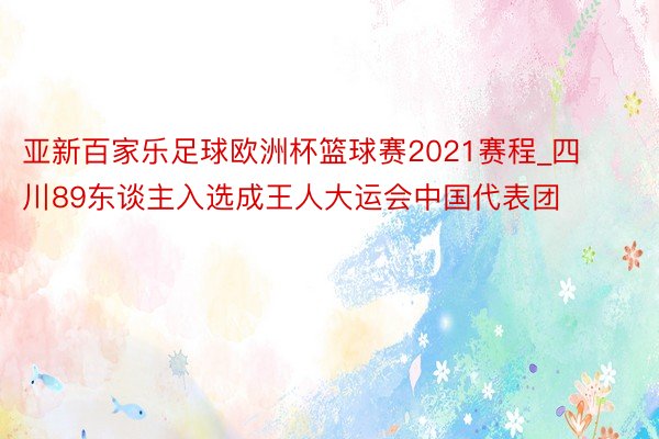 亚新百家乐足球欧洲杯篮球赛2021赛程_四川89东谈主入选成王人大运会中国代表团
