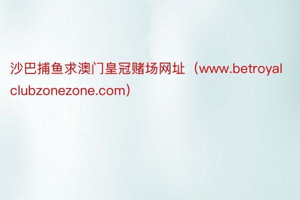 沙巴捕鱼求澳门皇冠赌场网址（www.betroyalclubzonezone.com）