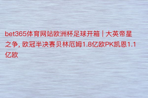 bet365体育网站欧洲杯足球开箱 | 大英帝星之争, 欧冠半决赛贝林厄姆1.8亿欧PK凯恩1.1亿欧