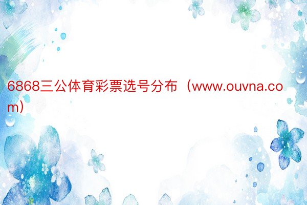 6868三公体育彩票选号分布（www.ouvna.com）