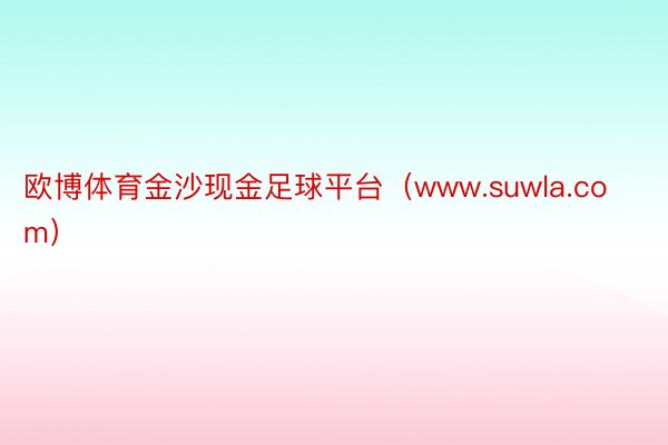 欧博体育金沙现金足球平台（www.suwla.com）
