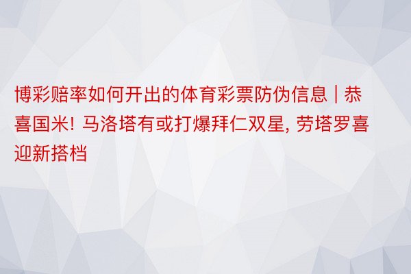 博彩赔率如何开出的体育彩票防伪信息 | 恭喜国米! 马洛塔有或打爆拜仁双星, 劳塔罗喜迎新搭档