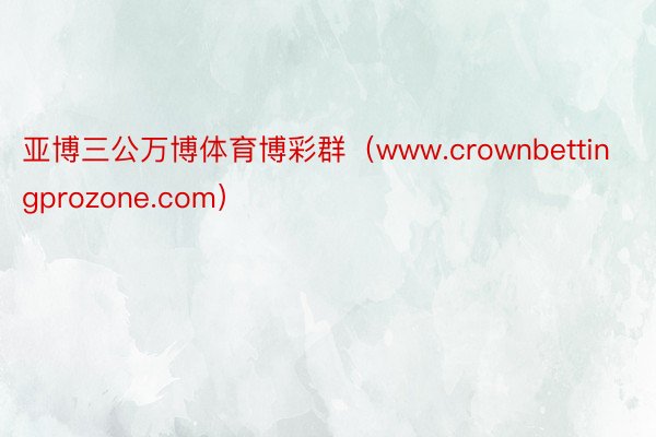 亚博三公万博体育博彩群（www.crownbettingprozone.com）