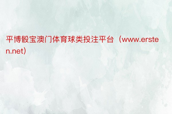 平博骰宝澳门体育球类投注平台（www.ersten.net）